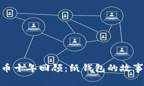 : 比特币十年回顾：纸钱包的故事与发展