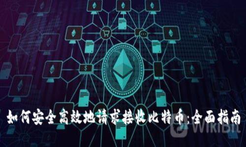 如何安全高效地请求接收比特币：全面指南