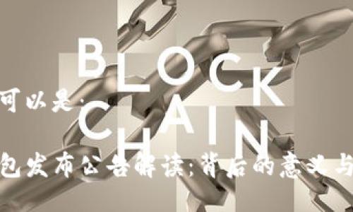 且的可以是：

TP钱包发布公告解读：背后的意义与影响