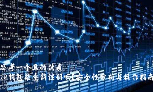 思考一个且的优质
TP钱包能重新注册吗？安全性分析与操作指南