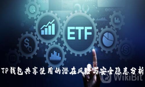 TP钱包共享使用的潜在风险与安全隐患分析