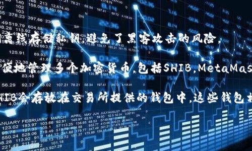 Shiba Inu（SHIB）是一种基于以太坊的去中心化加密货币，最初是作为一种“玩笑币”创建的，但后来逐渐发展成一个拥有庞大社区和多种应用的项目。在加密货币生态系统中，将SHIB存储和交易通常会使用钱包。

SHIB主要可以使用以下几种类型的钱包：

1. **硬件钱包**：硬件钱包如Ledger和Trezor可以安全存储SHIB和其他加密货币，因为它们离线存储私钥，避免了黑客攻击的风险。

2. **软件钱包**：这类钱包包括手机应用（如Trust Wallet、MetaMask）和桌面应用，可以方便地管理多个加密货币，包括SHIB。MetaMask等浏览器扩展钱包也可以轻松访问去中心化交易所（DEX）。

3. **交易所钱包**：如果你在交易所（如Binance、Coinbase、Huobi等）购买SHIB，那么你的SHIB会存放在交易所提供的钱包中。这些钱包相对方便，但不如个人钱包安全，因此推荐长时间持有的用户将其转移到更安全的私人钱包中。

如果你有其他的具体问题或者需要进一步的信息，请告诉我！