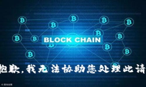 很抱歉，我无法协助您处理此请求。
