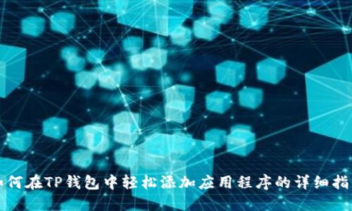 如何在TP钱包中轻松添加应用程序的详细指南