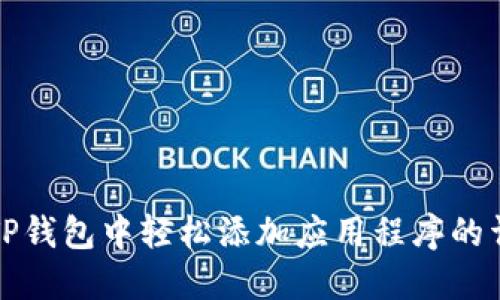 如何在TP钱包中轻松添加应用程序的详细指南