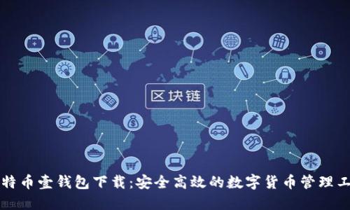 比特币壹钱包下载：安全高效的数字货币管理工具