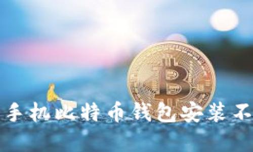 如何解决手机比特币钱包安装不了的问题