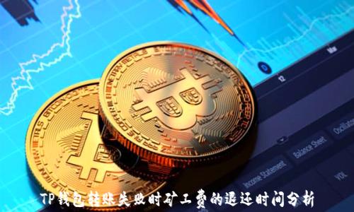 
TP钱包转账失败时矿工费的退还时间分析