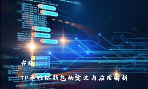 ## 

TP单网络钱包的定义与应用解析