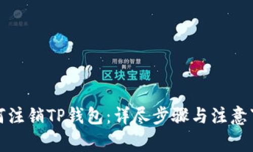 如何注销TP钱包：详尽步骤与注意事项