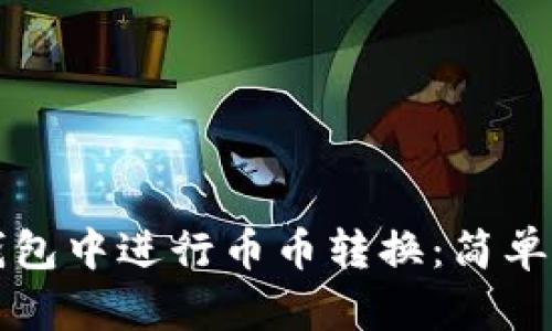 如何在TP钱包中进行币币转换：简单步骤与详解