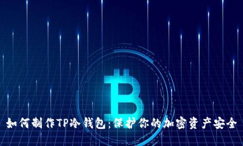 如何制作TP冷钱包：保护你的加密资产安全