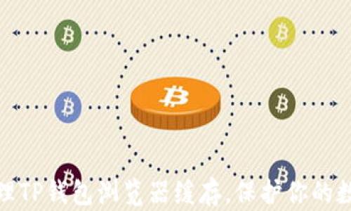 
如何有效清理TP钱包浏览器缓存，保护你的数字资产安全