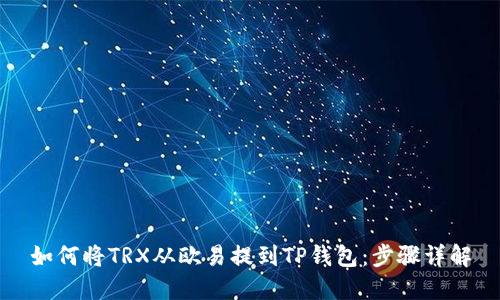 如何将TRX从欧易提到TP钱包：步骤详解