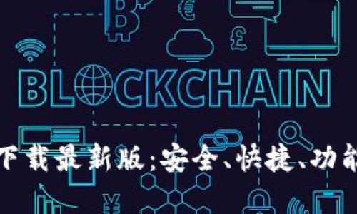 比特币钱包下载最新版：安全、快捷、功能全面的选择