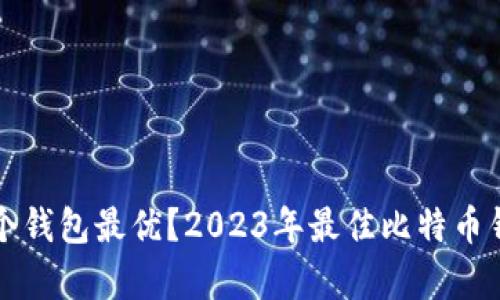 比特币储存哪个钱包最优？2023年最佳比特币钱包评测与推荐