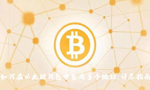 如何在以太坊钱包中生成多个地址：详尽指南