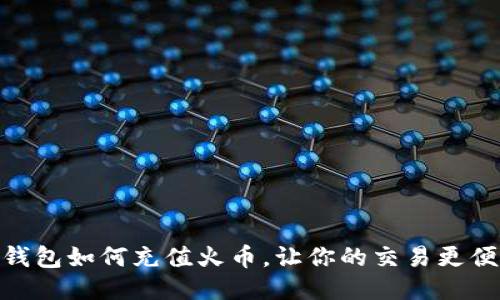 TP钱包如何充值火币，让你的交易更便捷