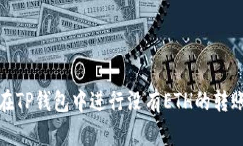 如何在TP钱包中进行没有ETH的转账操作