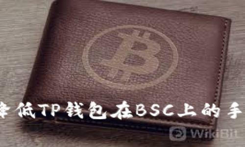 如何降低TP钱包在BSC上的手续费？