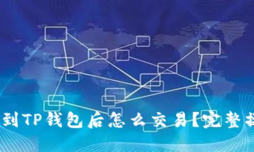 转USDT到TP钱包后怎么交易？完整操作指南