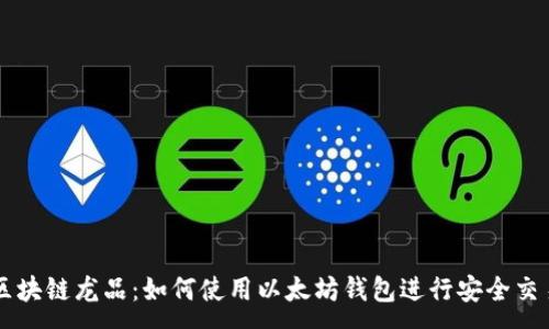 :
区块链龙品：如何使用以太坊钱包进行安全交易