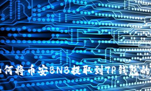 ### 如何将币安BNB提取到TP钱包的详细指南