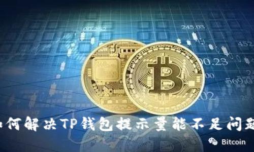 如何解决TP钱包提示量能不足问题？