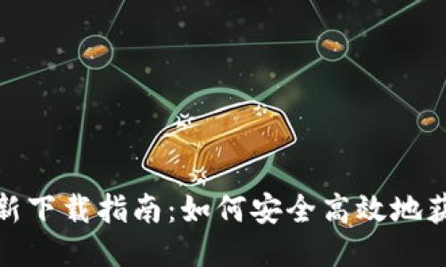 TP钱包最新下载指南：如何安全高效地获取TP钱包
