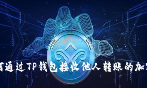 如何通过TP钱包接收他人转账的加密币