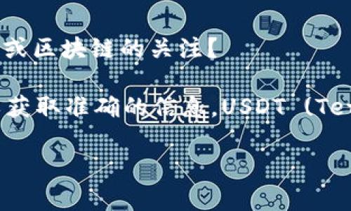 在回答您的问题之前，我想确认您所提到的“TP钱包USDT合约地址”是否是对某个特定数字资产或区块链的关注？

如果您是想了解TP钱包最新的USDT合约地址，建议您直接访问TP钱包的官方网站或相关社区以获取准确的信息。USDT (Tether) 的合约地址可能因发币方和网络而异，尤其是它在不同区块链上可能有不同的合约地址。

如果您有其他具体问题或者想对TP钱包、USDT等主题进行深入探讨，请告诉我！