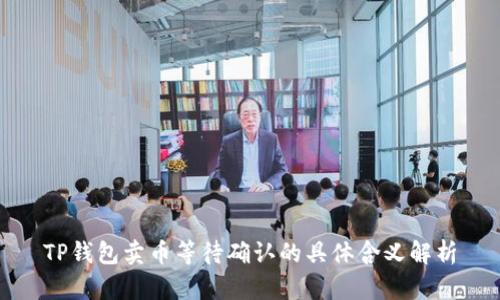 TP钱包卖币等待确认的具体含义解析