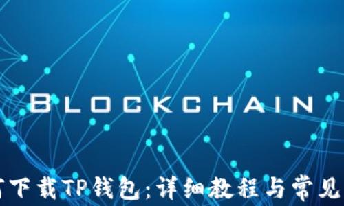 
电脑如何下载TP钱包：详细教程与常见问题解答