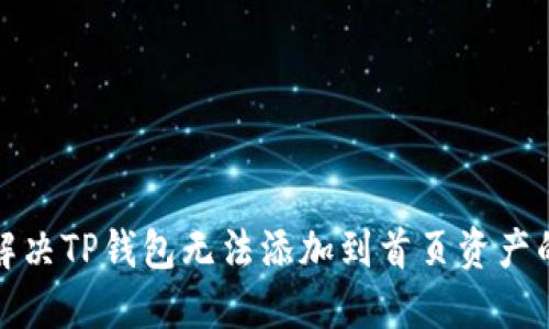 如何解决TP钱包无法添加到首页资产的问题