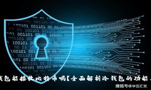 比太冷钱包能接收比特币吗？全面解析冷钱包的功能与安全性