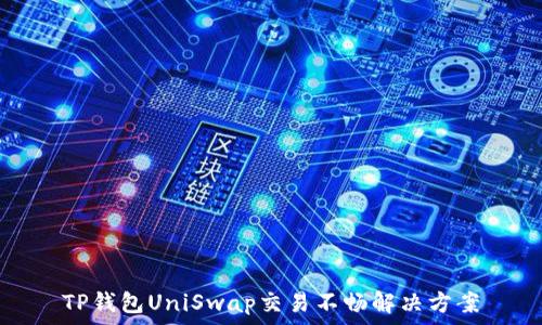   
TP钱包UniSwap交易不畅解决方案