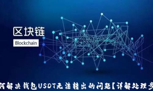 
如何解决钱包USDT无法转出的问题？详解处理步骤
