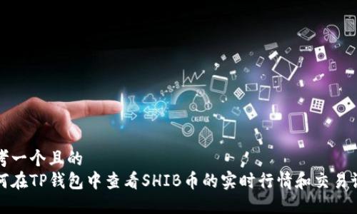 思考一个且的  
如何在TP钱包中查看SHIB币的实时行情和交易记录