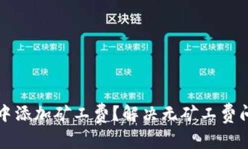 如何在TP钱包中添加矿工费？解决无矿工费问题的实用指南