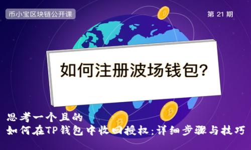 思考一个且的  
如何在TP钱包中收回授权：详细步骤与技巧