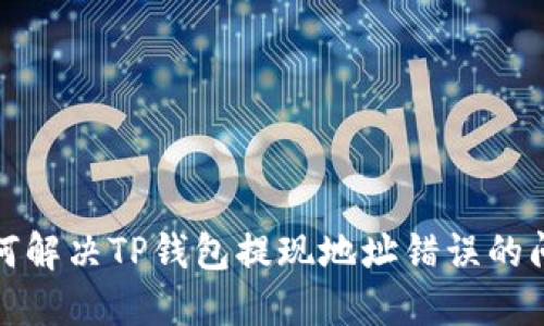  如何解决TP钱包提现地址错误的问题？