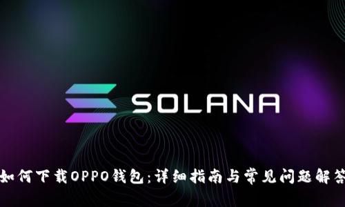 如何下载OPPO钱包：详细指南与常见问题解答