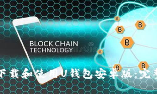 如何下载和使用U钱包安卓版：完整指南