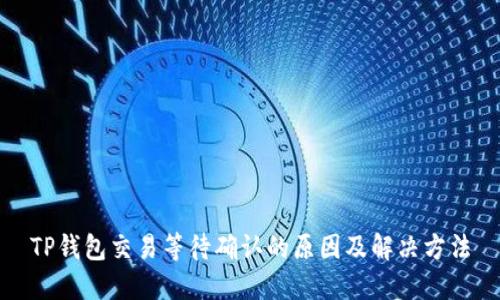TP钱包交易等待确认的原因及解决方法