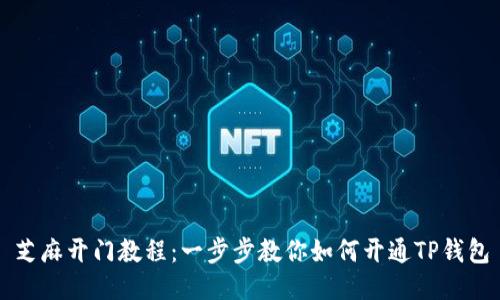 芝麻开门教程：一步步教你如何开通TP钱包