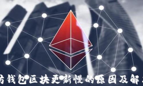 
以太坊钱包区块更新慢的原因及解决方案