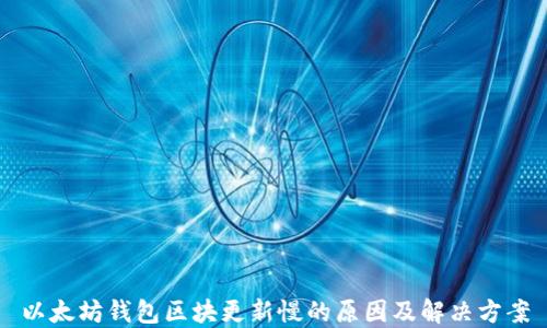 
以太坊钱包区块更新慢的原因及解决方案