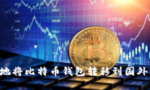 如何安全地将比特币钱包转移到国外：全面指南