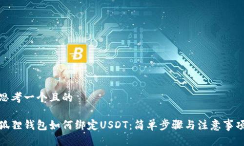 思考一个且的

狐狸钱包如何绑定USDT：简单步骤与注意事项