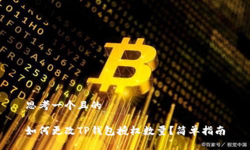 思考一个且的

如何更改TP钱包授权数量？简单指南